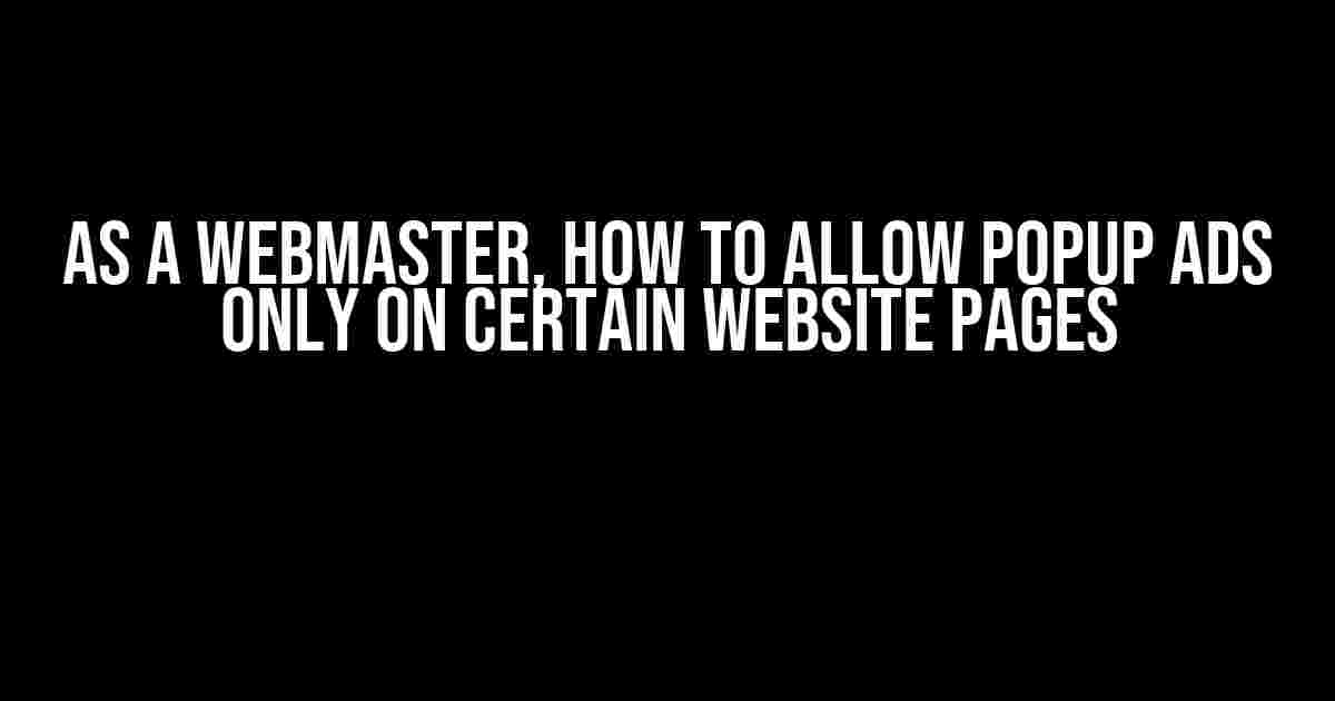 As A Webmaster, How To Allow Popup Ads Only On Certain Website Pages