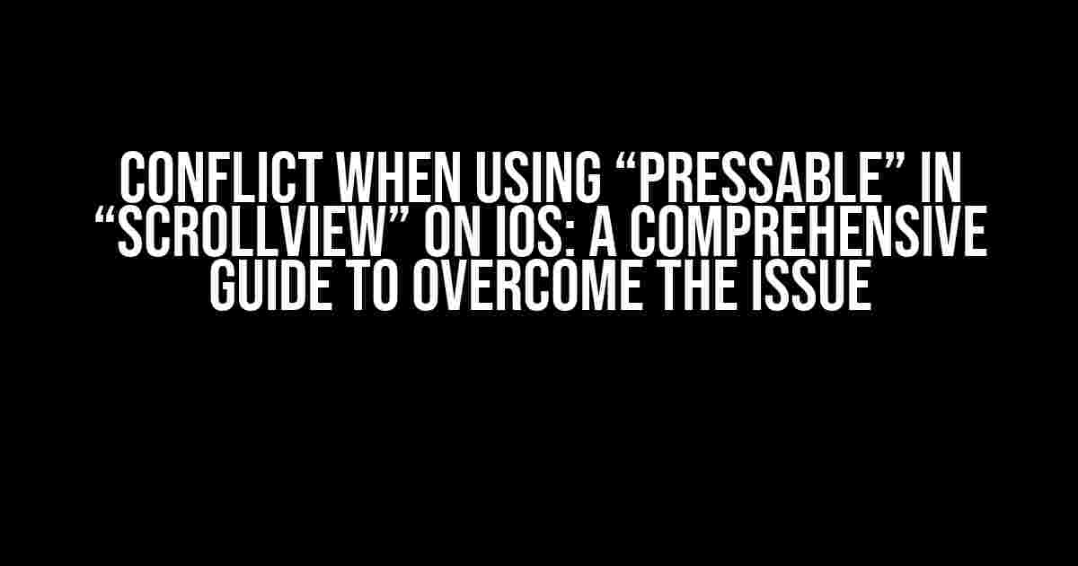 Conflict when using “Pressable” in “Scrollview” on iOS: A Comprehensive Guide to Overcome the Issue