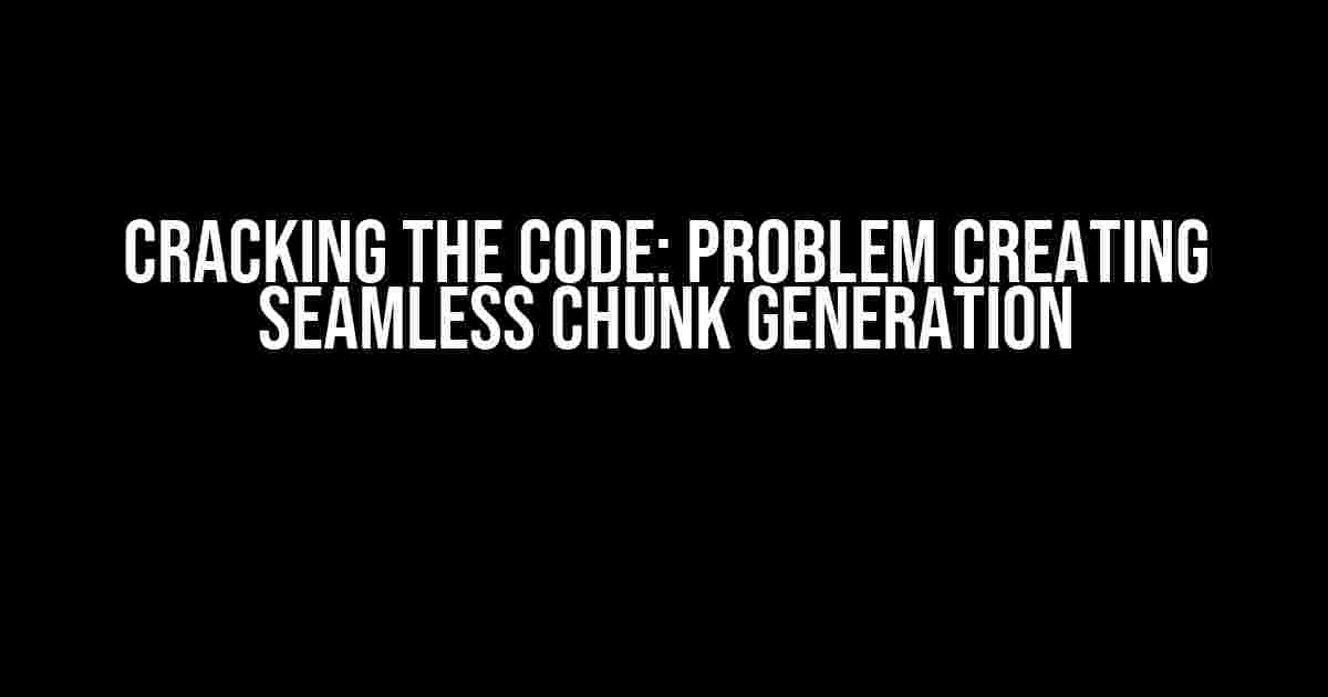 Cracking the Code: Problem Creating Seamless Chunk Generation