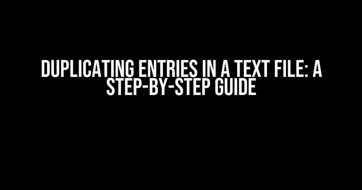 Duplicating Entries in a Text File: A Step-by-Step Guide