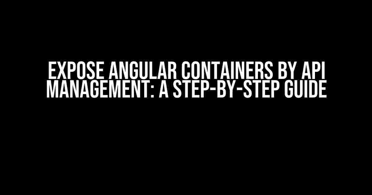 Expose Angular Containers by API Management: A Step-by-Step Guide