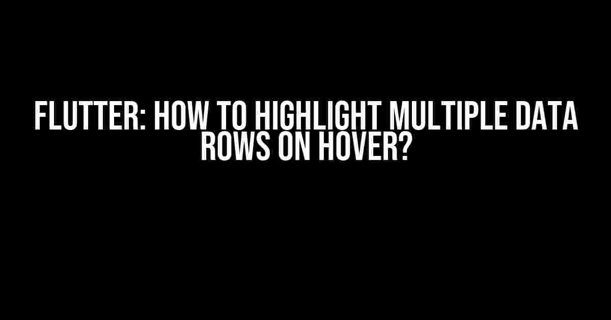 Flutter: How to Highlight Multiple Data Rows on Hover?