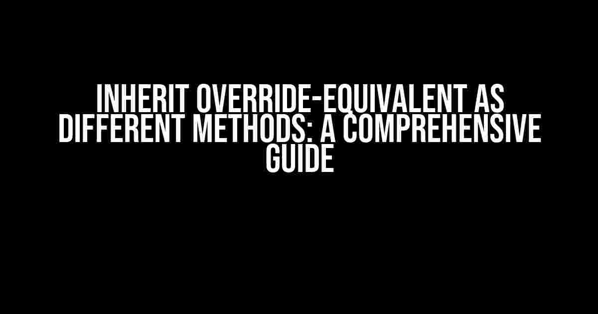 Inherit Override-Equivalent as Different Methods: A Comprehensive Guide