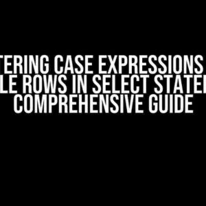 Mastering Case Expressions with Multiple Rows in Select Statement: A Comprehensive Guide