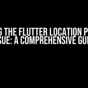 Solving the Flutter Location Package Issue: A Comprehensive Guide