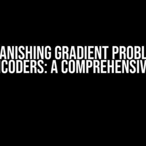 The Vanishing Gradient Problem in Autoencoders: A Comprehensive Guide